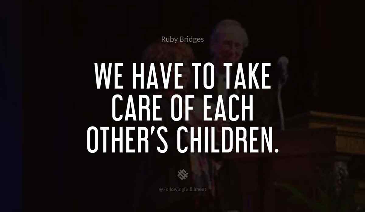 We-have-to-take-care-of-each-other's-children.-ruby-bridges-quote.jpg
