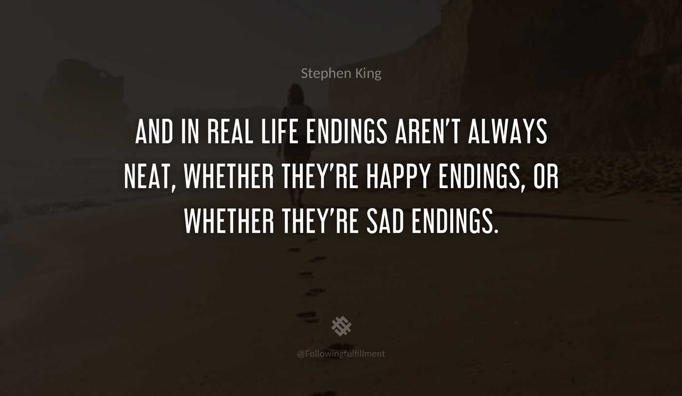 happy quote And in real life endings arent always neat whether theyre happy endings or whether theyre sad endings