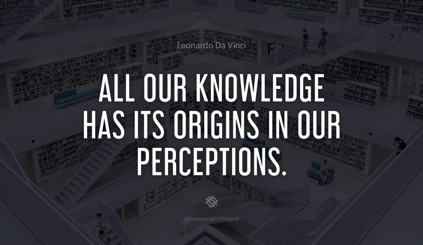 All our knowledge has its origins in our perceptions