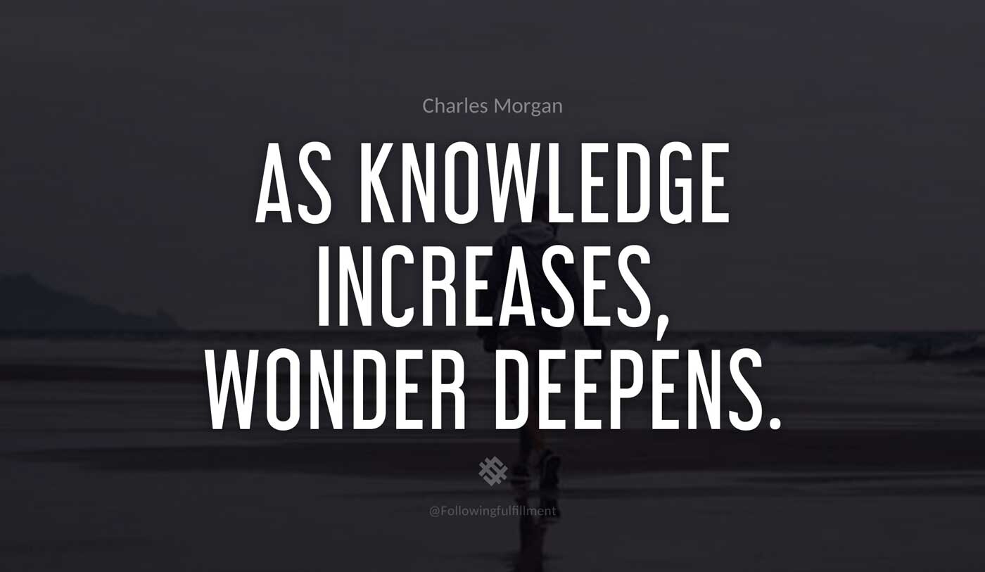 As knowledge increases wonder deepens