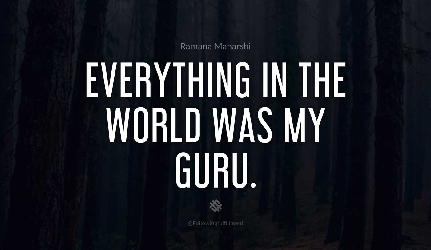 Everything in the world was my Guru