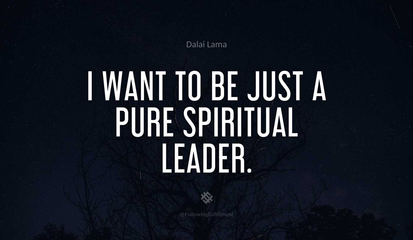 I want to be just a pure spiritual leader
