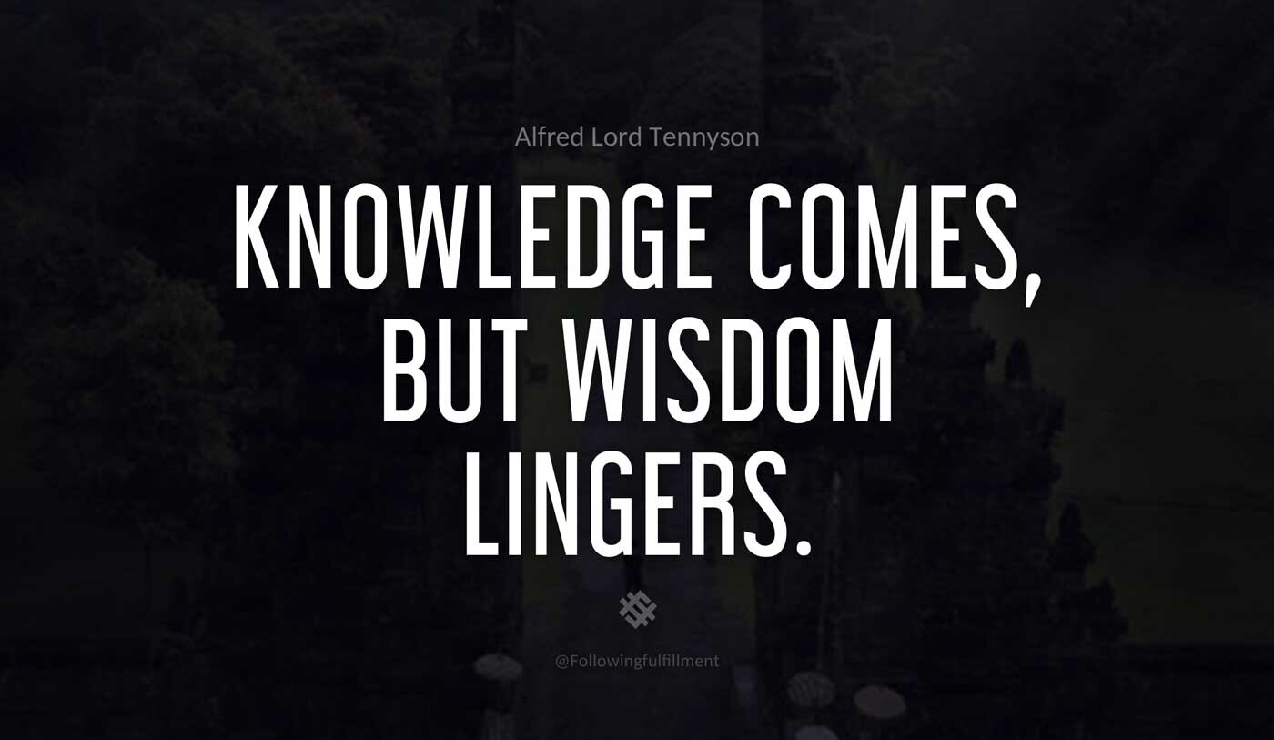 Knowledge comes but wisdom lingers