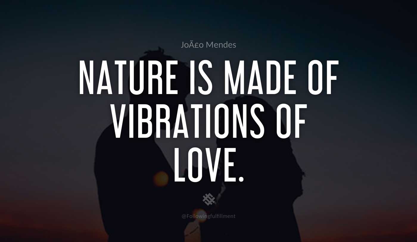 Nature is made of vibrations of Love