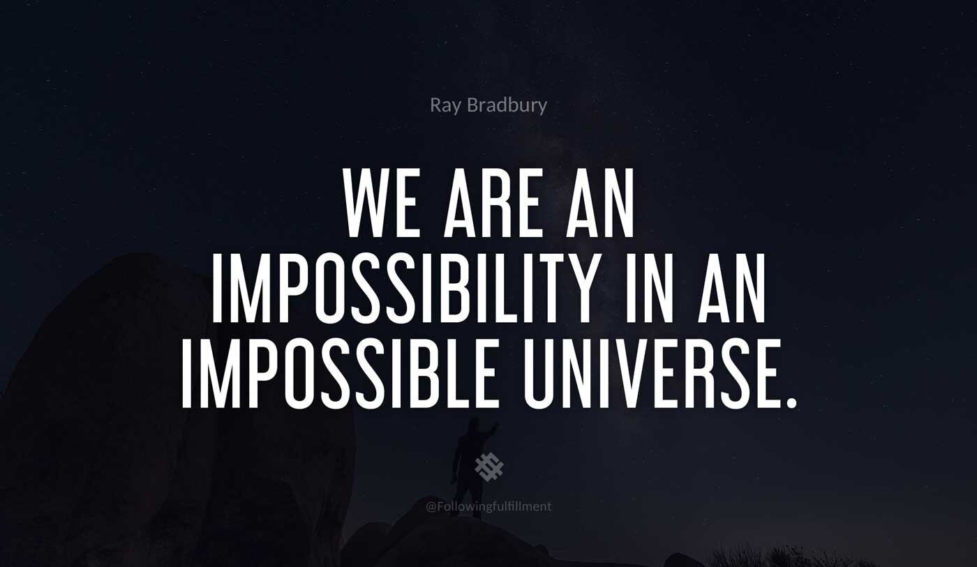 We are an impossibility in an impossible universe