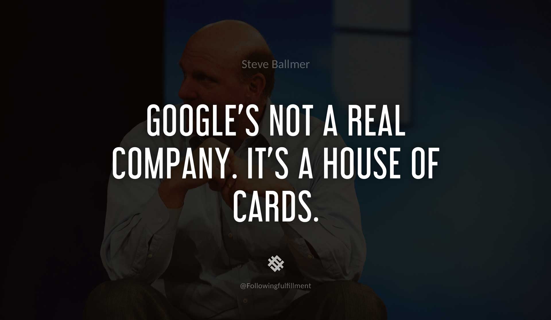 Google's-not-a-real-company.-It's-a-house-of-cards.-STEVE-BALLMER-Quote.jpg