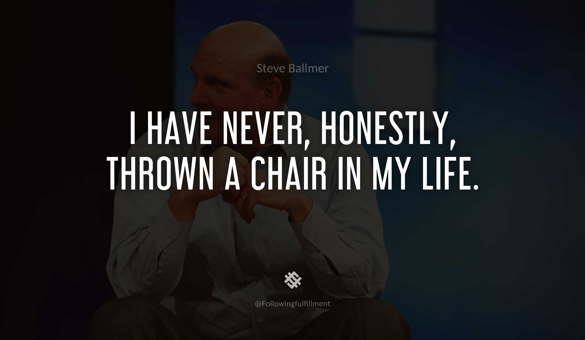 I-have-never,-honestly,-thrown-a-chair-in-my-life.-STEVE-BALLMER-Quote.jpg