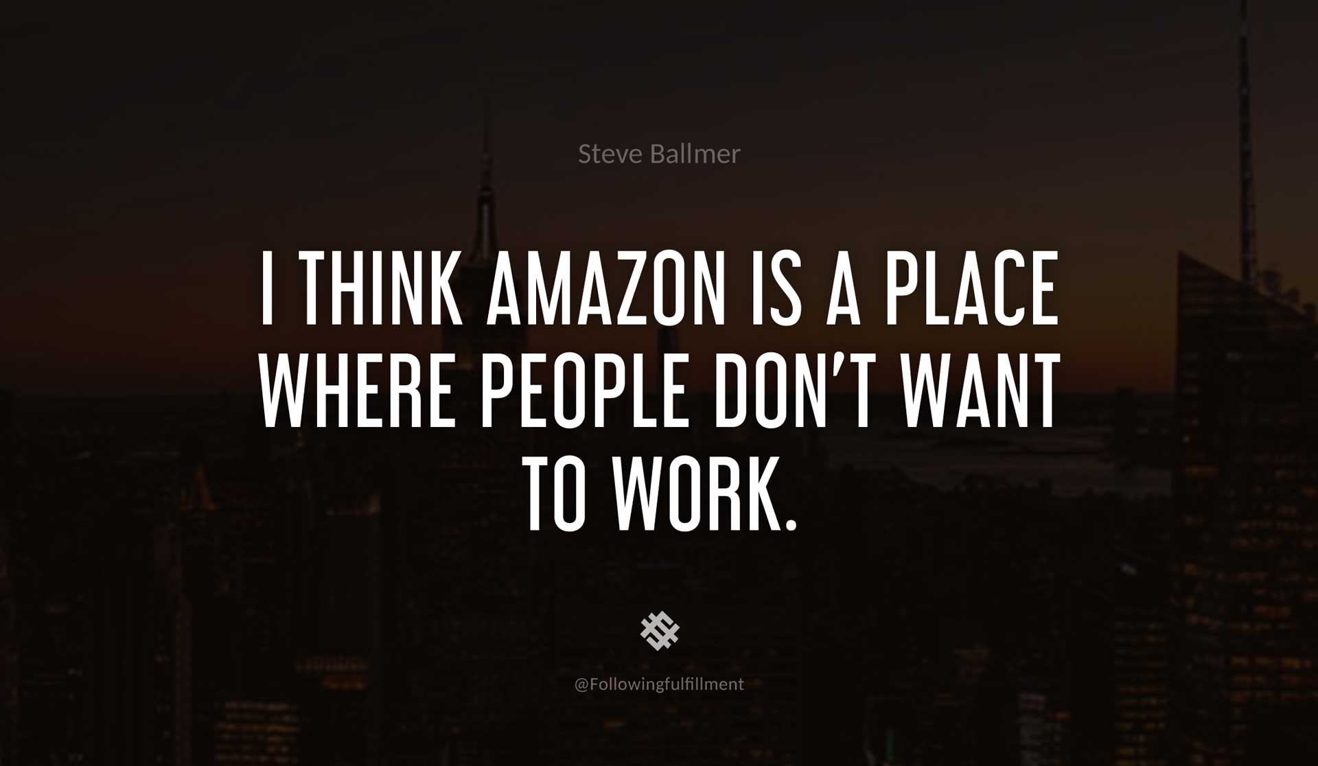 I-think-Amazon-is-a-place-where-people-don't-want-to-work.-STEVE-BALLMER-Quote.jpg
