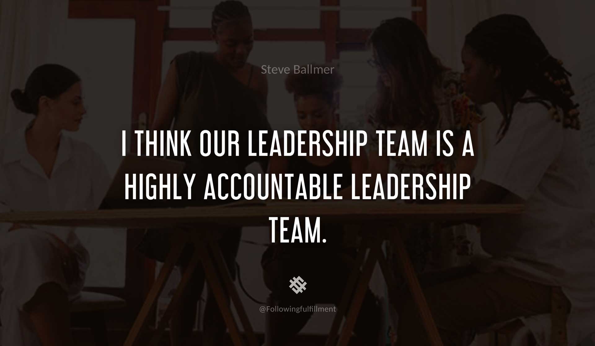 I-think-our-leadership-team-is-a-highly-accountable-leadership-team.-STEVE-BALLMER-Quote.jpg