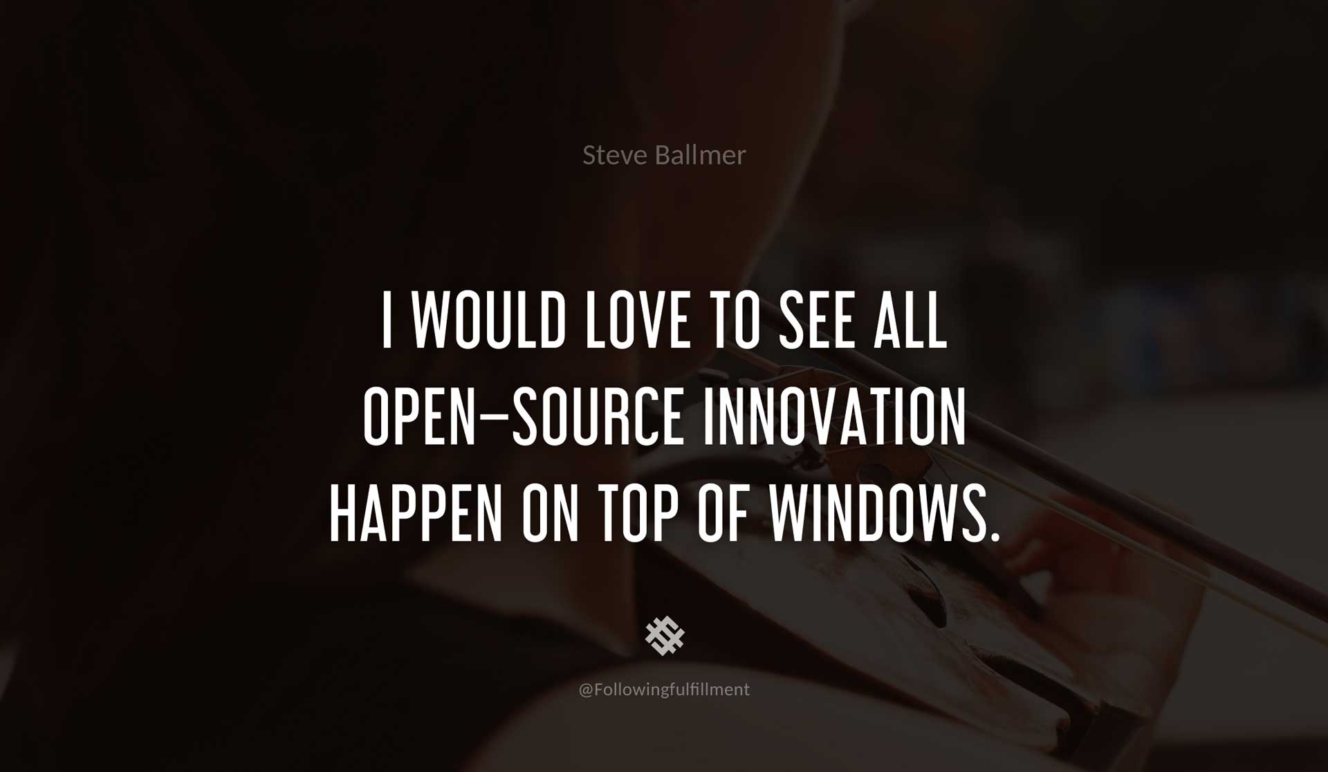 I-would-love-to-see-all-open-source-innovation-happen-on-top-of-Windows.--STEVE-BALLMER-Quote.jpg