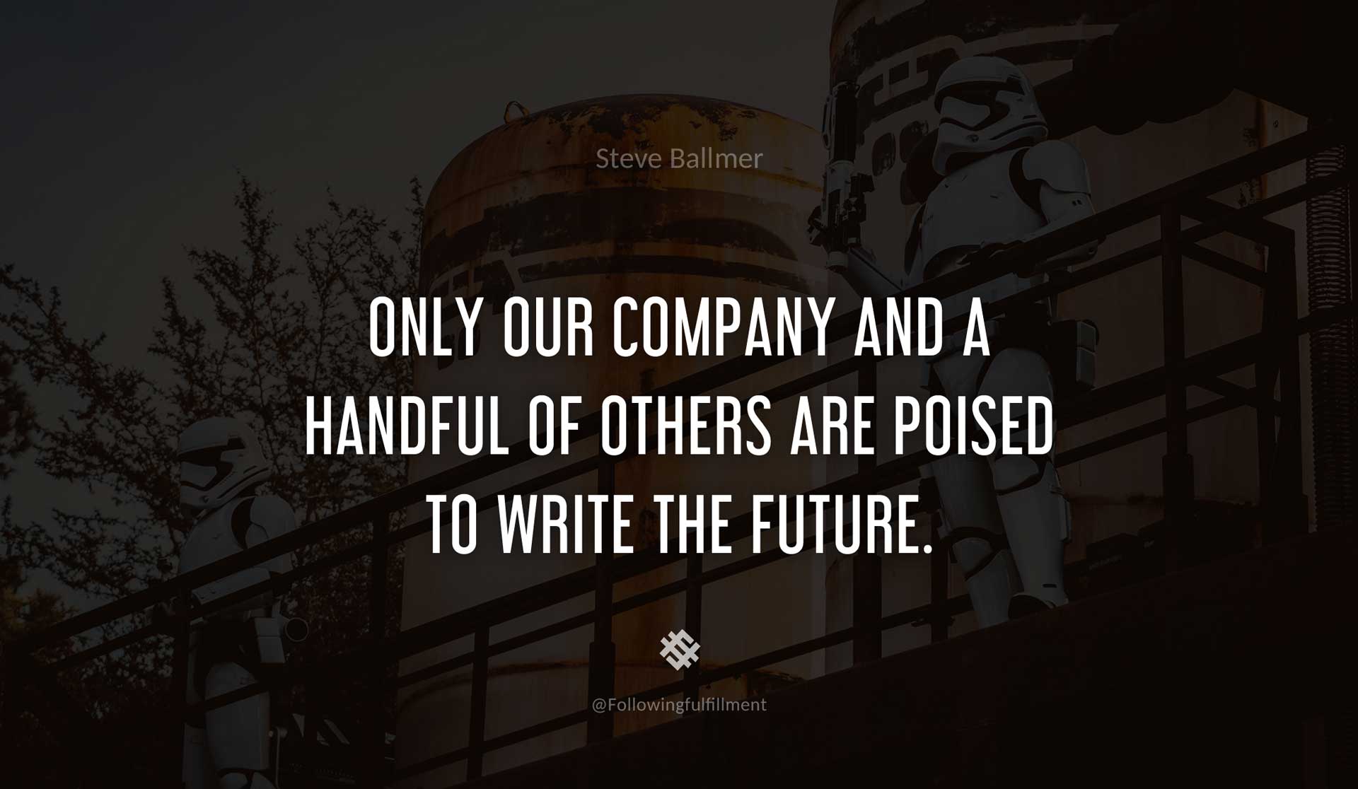 Only-our-company-and-a-handful-of-others-are-poised-to-write-the-future.-STEVE-BALLMER-Quote.jpg