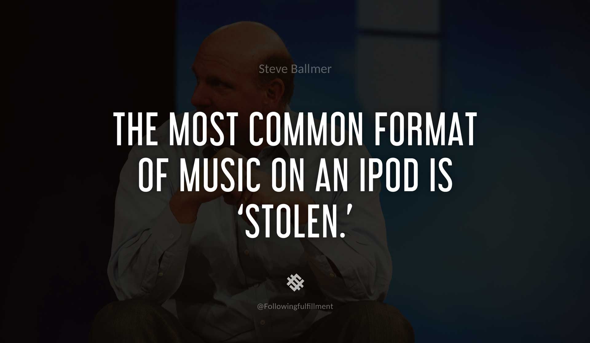 The-most-common-format-of-music-on-an-iPod-is-'stolen.'-STEVE-BALLMER-Quote.jpg