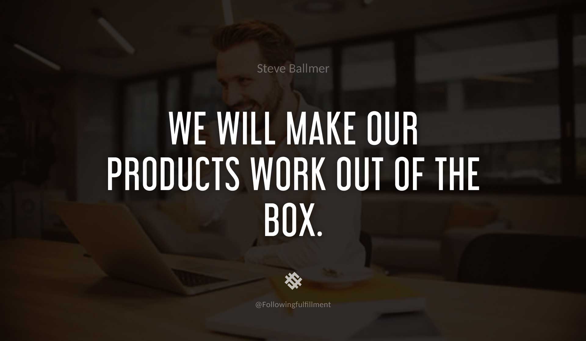 We-will-make-our-products-work-out-of-the-box.-STEVE-BALLMER-Quote.jpg