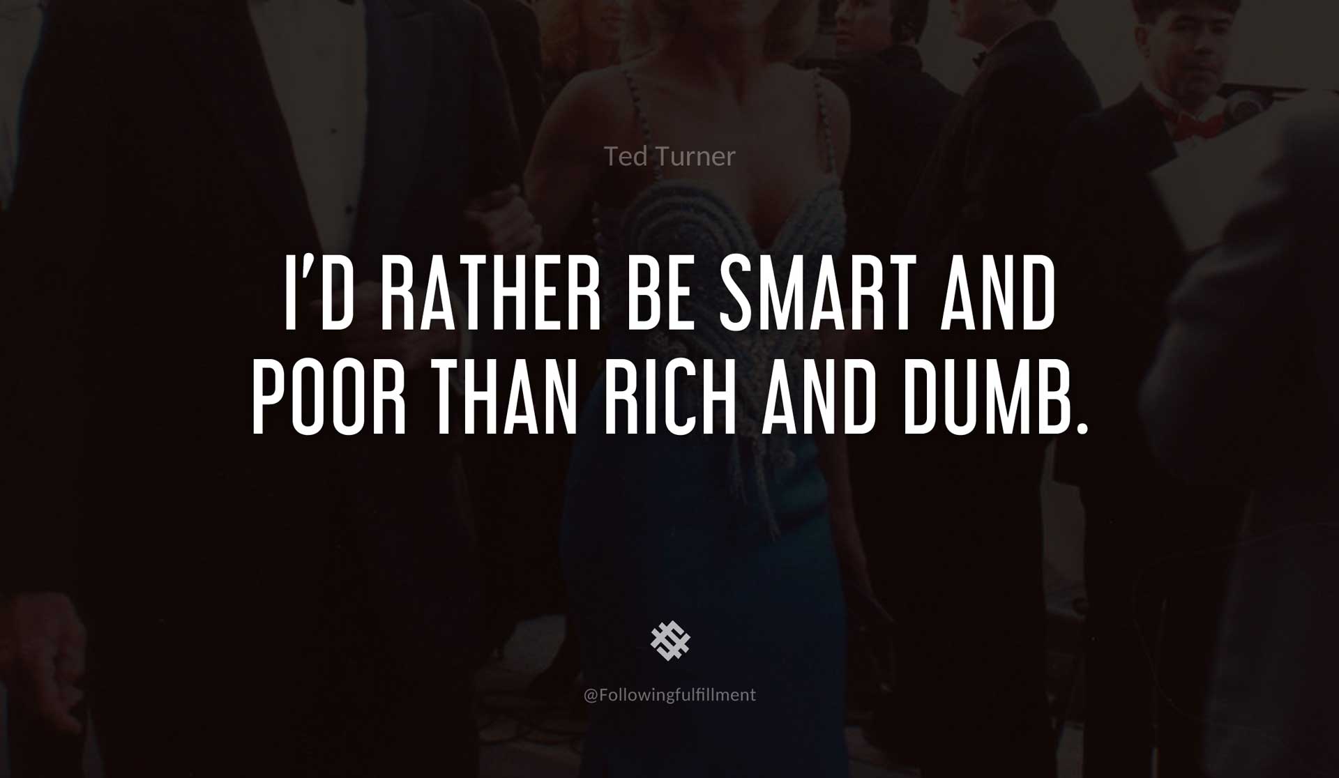 I'd-rather-be-smart-and-poor-than-rich-and-dumb.-TED-TURNER-Quote.jpg