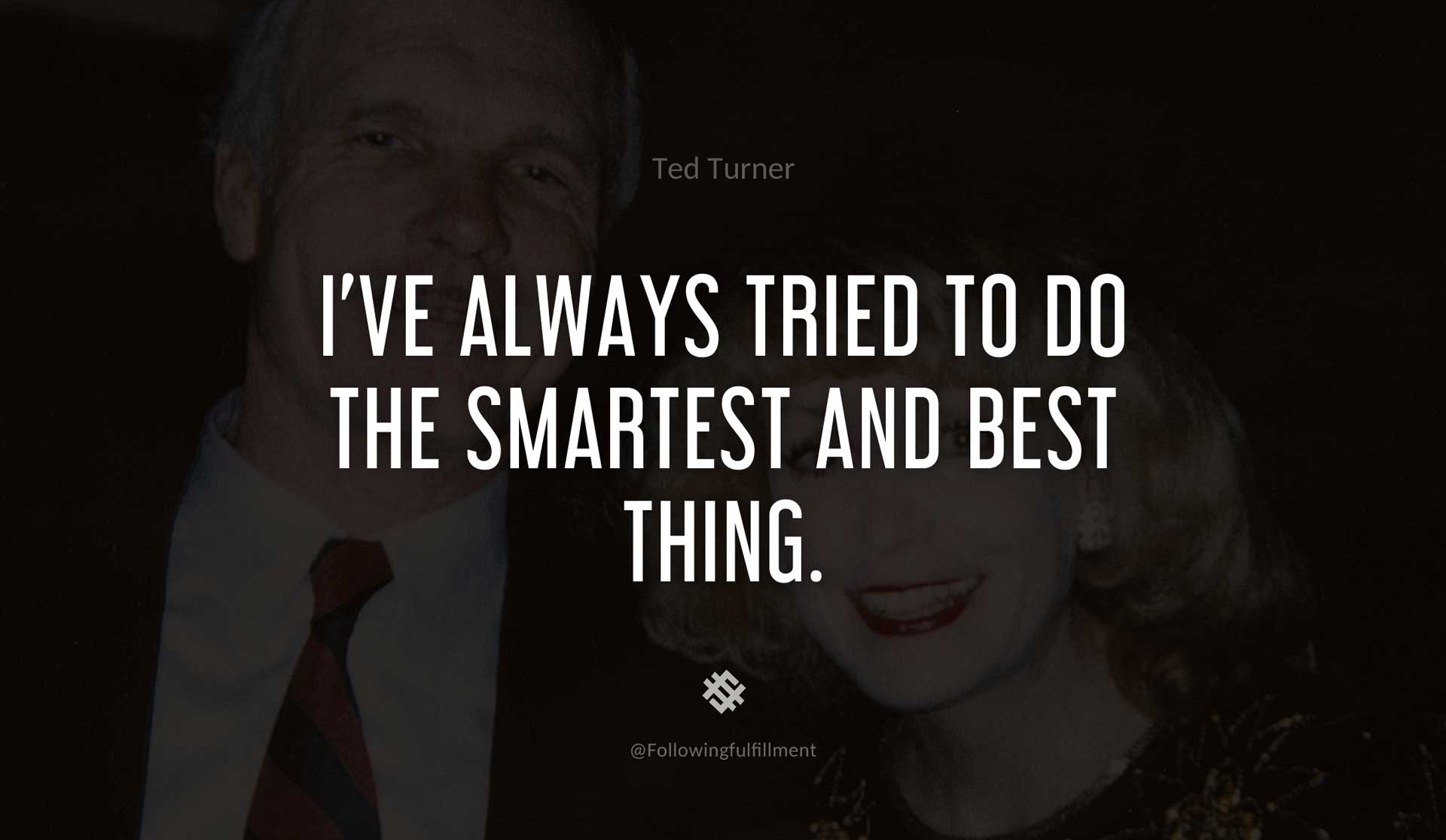 I've-always-tried-to-do-the-smartest-and-best-thing.-TED-TURNER-Quote.jpg