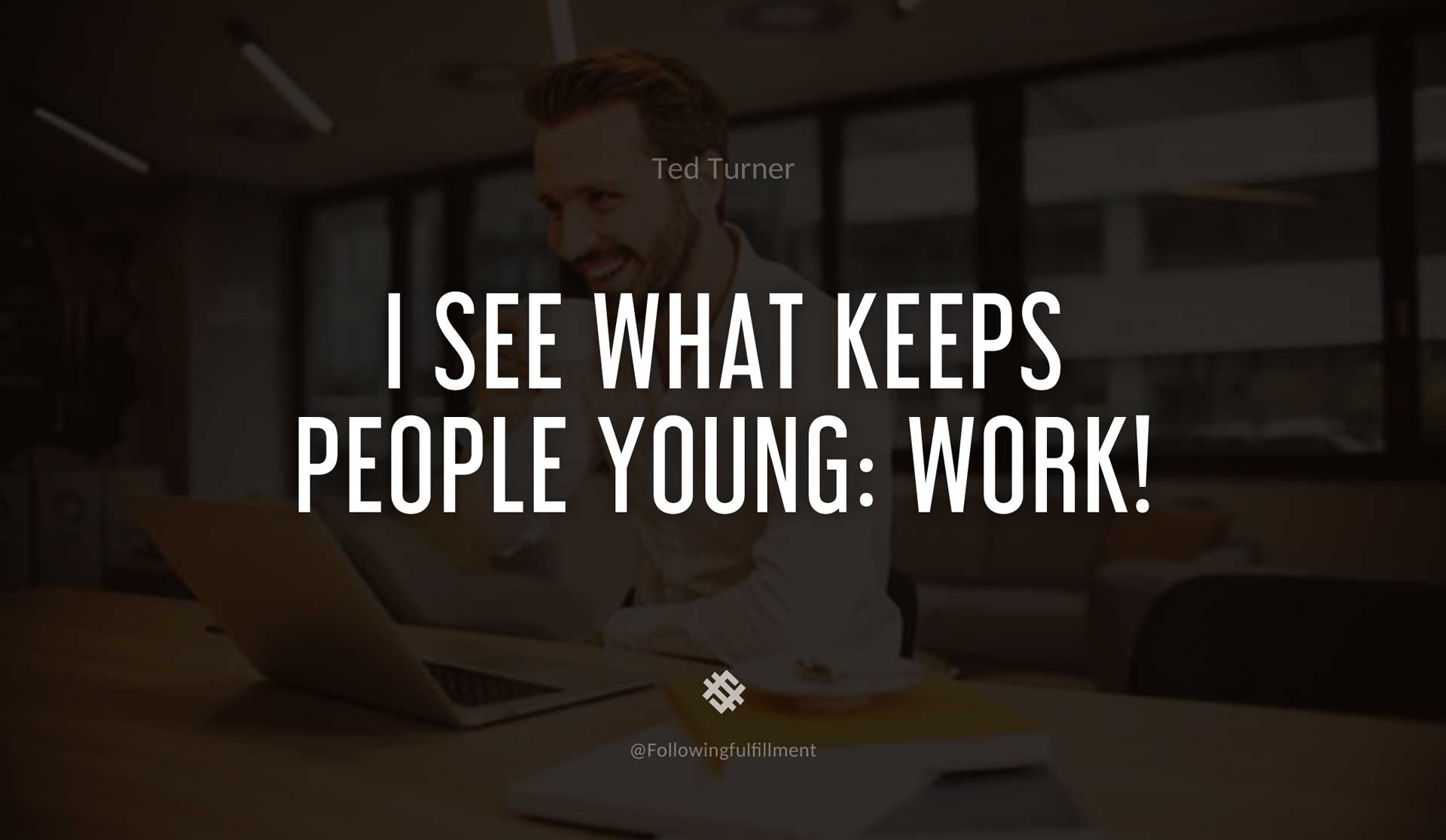 I-see-what-keeps-people-young--work!-TED-TURNER-Quote.jpg
