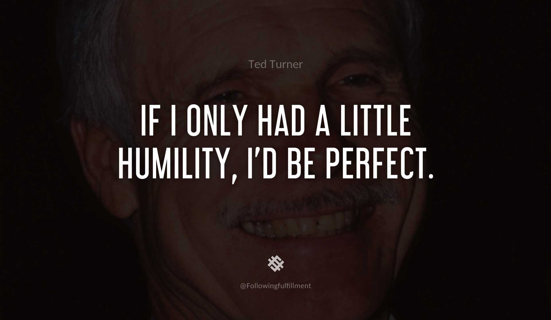 If-I-only-had-a-little-humility,-I'd-be-perfect.-TED-TURNER-Quote.jpg