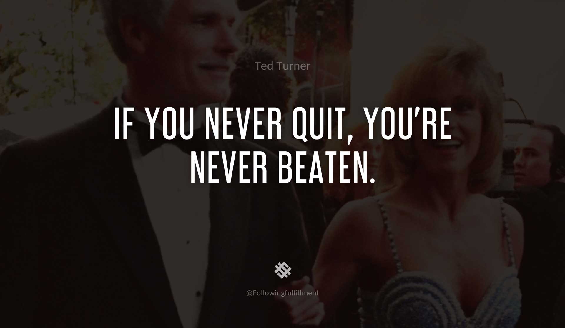 If-you-never-quit,-you're-never-beaten.-TED-TURNER-Quote.jpg