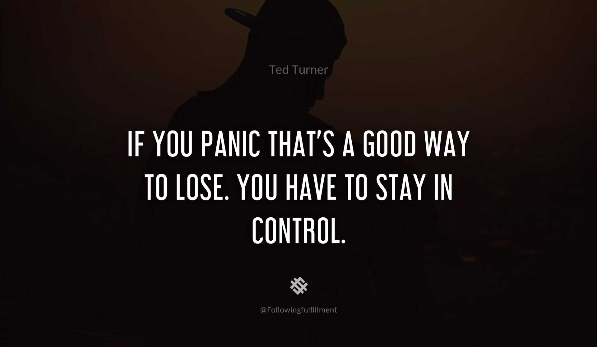 If-you-panic-that's-a-good-way-to-lose.-You-have-to-stay-in-control.-TED-TURNER-Quote.jpg