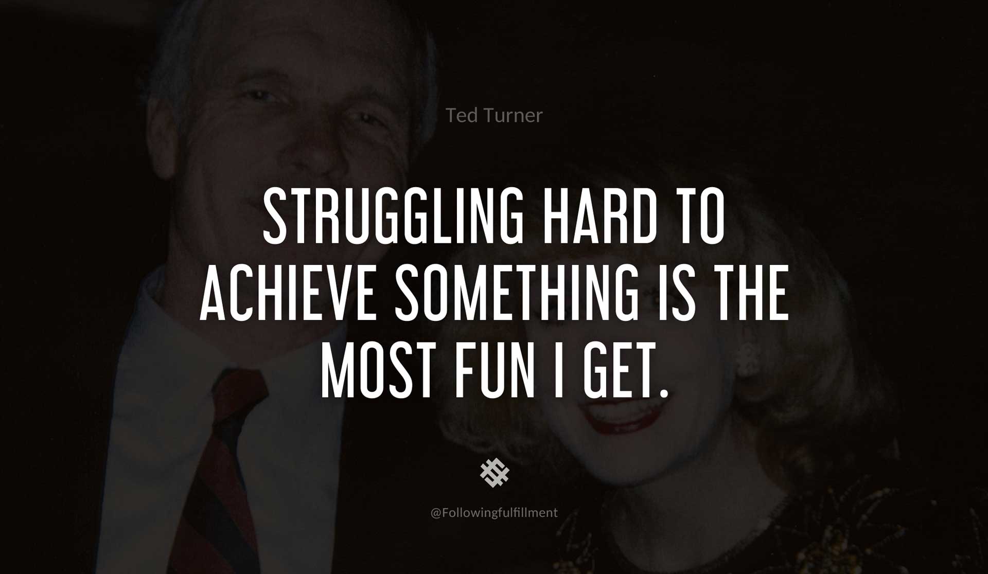 Struggling-hard-to-achieve-something-is-the-most-fun-I-get.-TED-TURNER-Quote.jpg