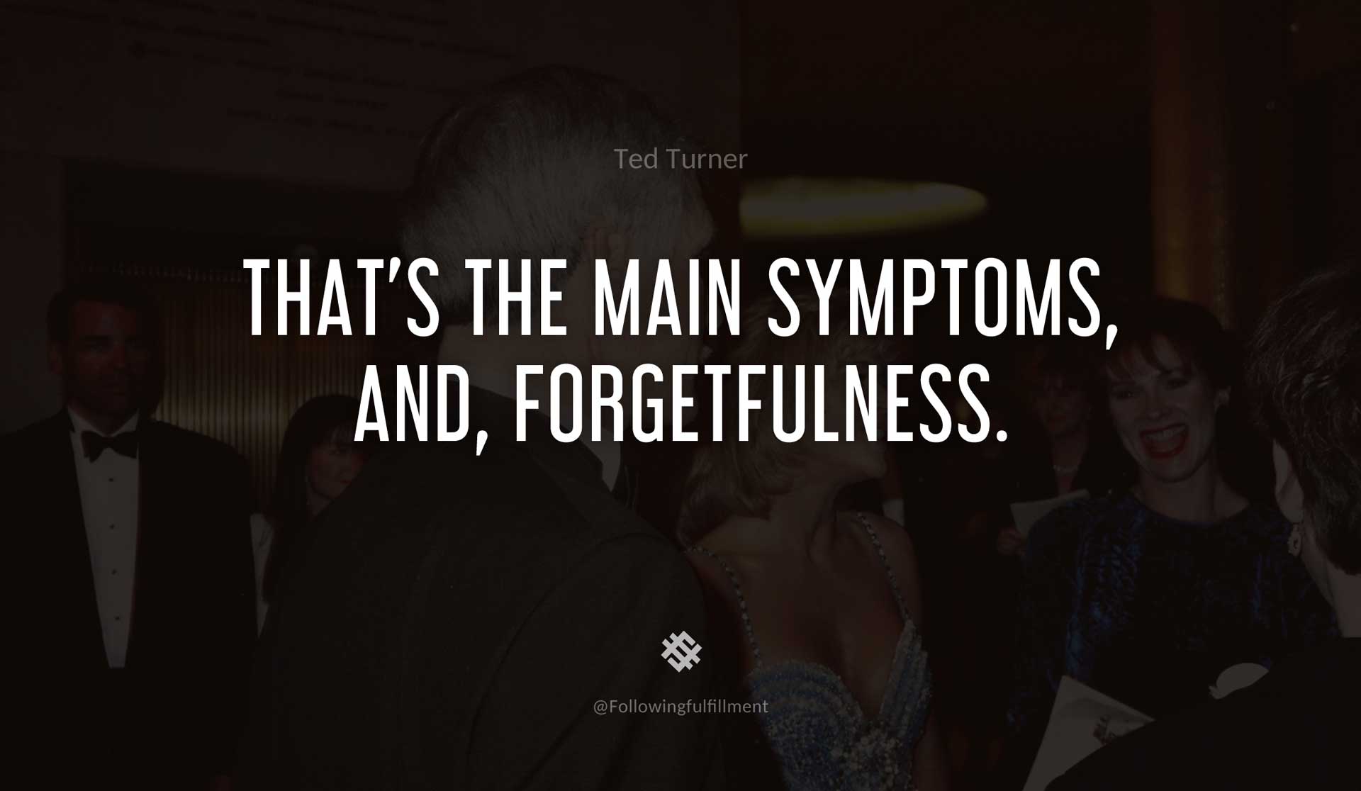 That's-the-main-symptoms,-and,-forgetfulness.-TED-TURNER-Quote.jpg