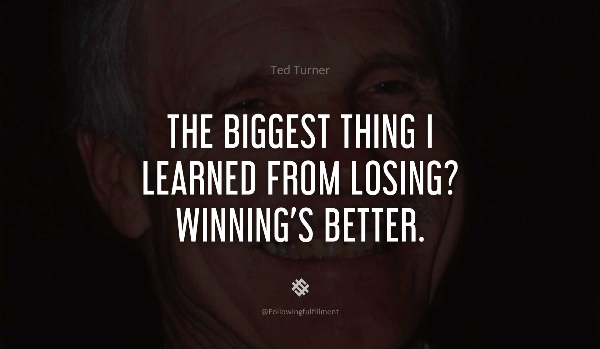 The-biggest-thing-I-learned-from-losing--Winning's-better.-TED-TURNER-Quote.jpg