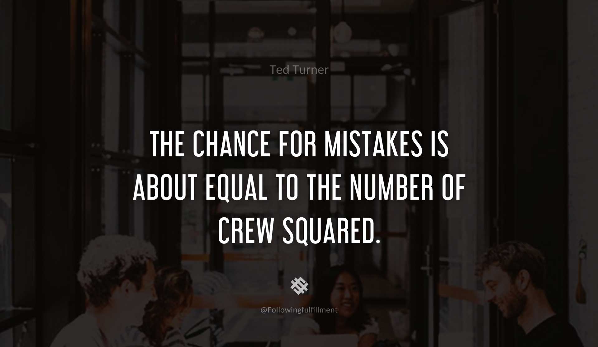 The-chance-for-mistakes-is-about-equal-to-the-number-of-crew-squared.-TED-TURNER-Quote.jpg