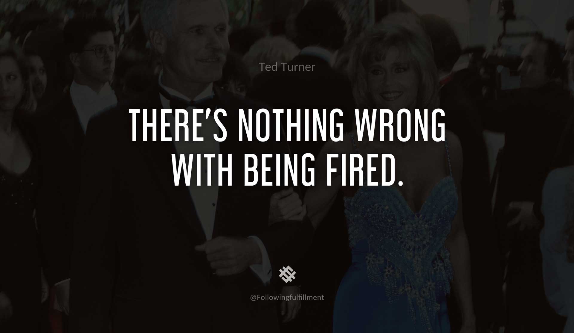 There's-nothing-wrong-with-being-fired.-TED-TURNER-Quote.jpg
