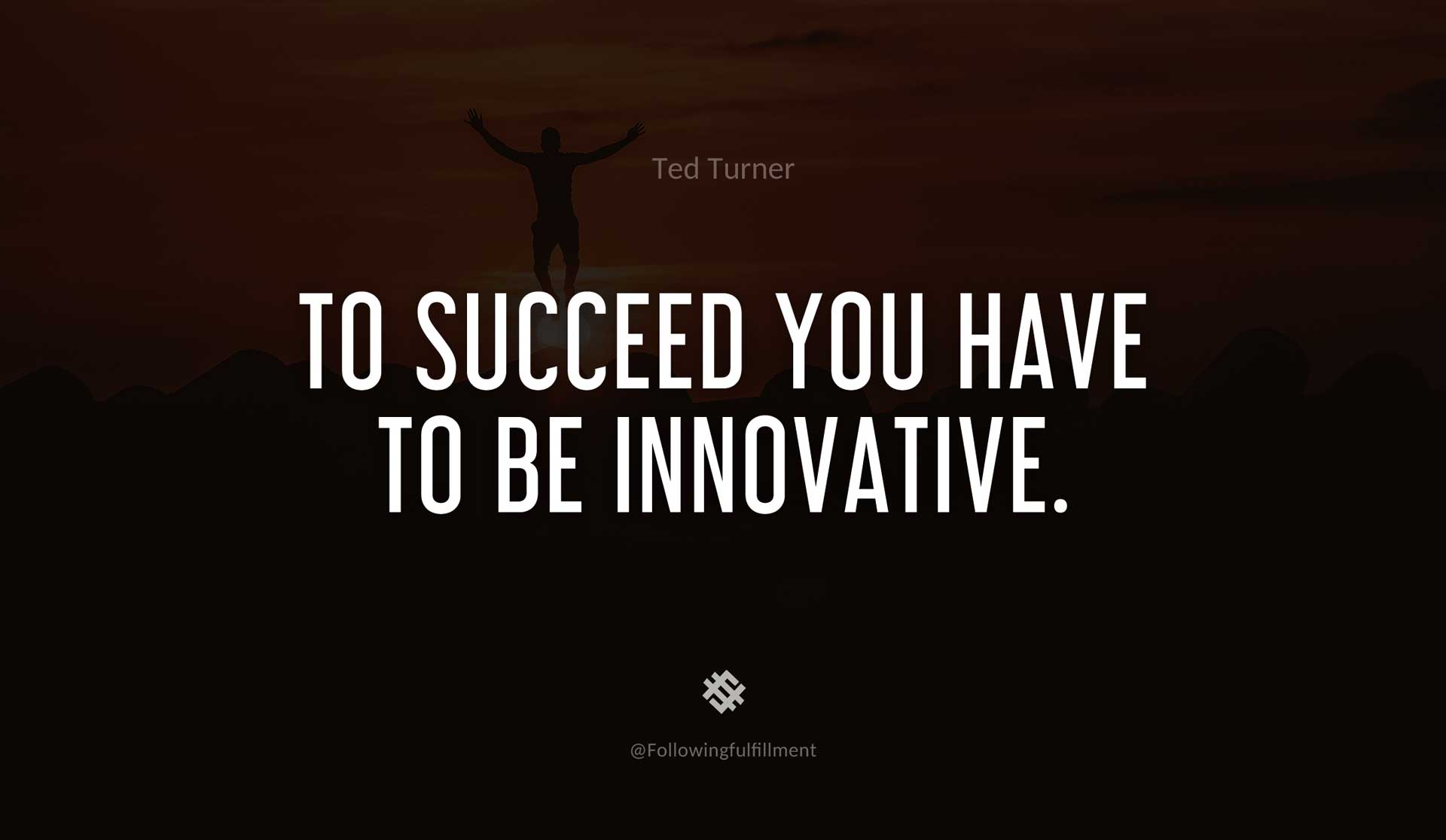 To-succeed-you-have-to-be-innovative.-TED-TURNER-Quote.jpg