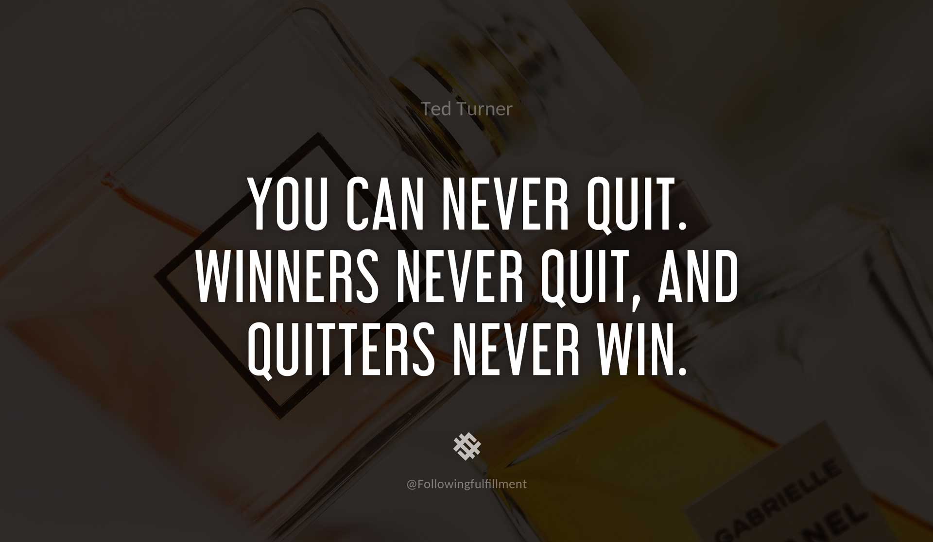 You-can-never-quit.-Winners-never-quit,-and-quitters-never-win.-TED-TURNER-Quote.jpg