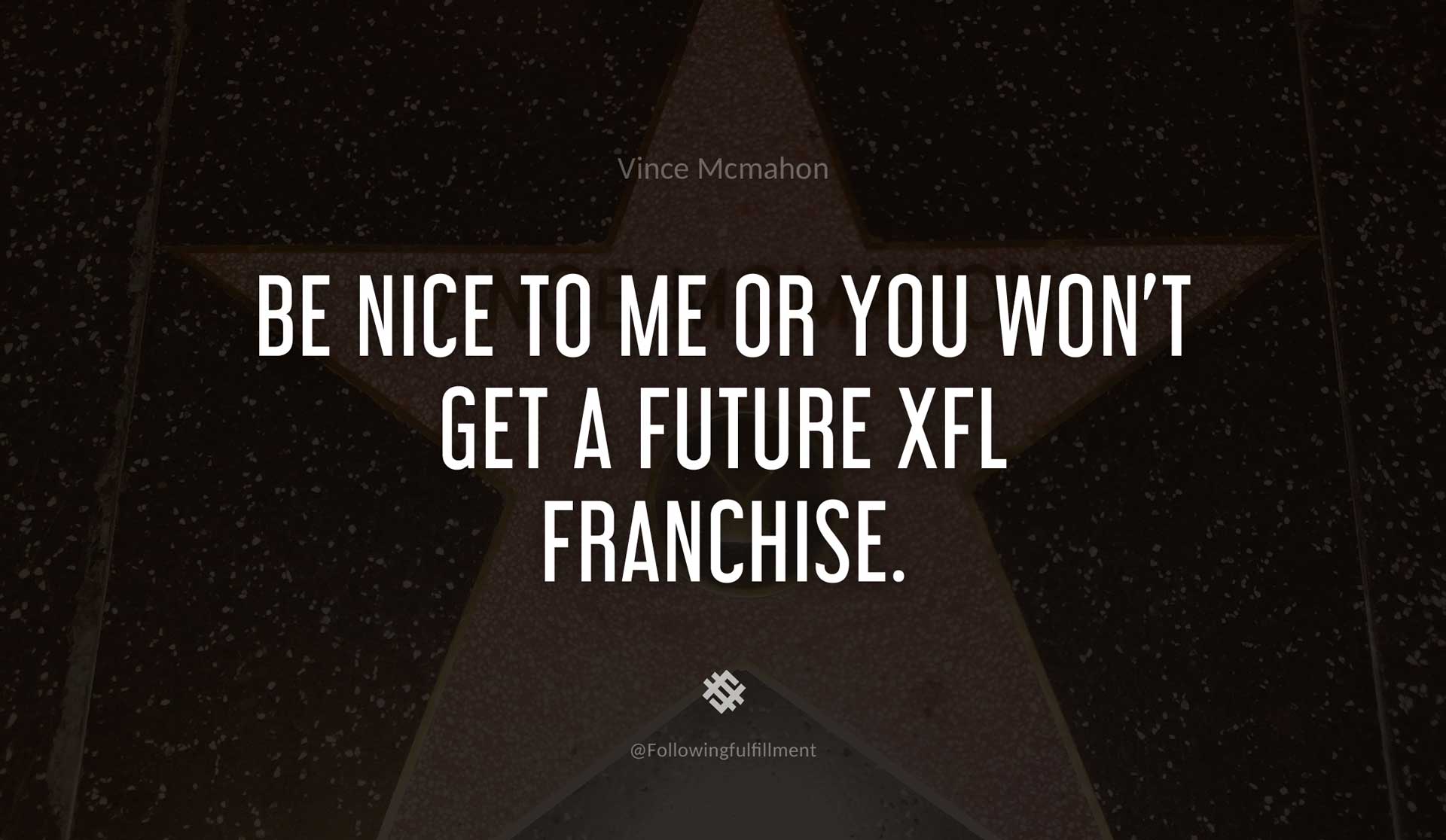 Be-nice-to-me-or-you-won't-get-a-future-XFL-franchise.-VINCE-MCMAHON-Quote.jpg