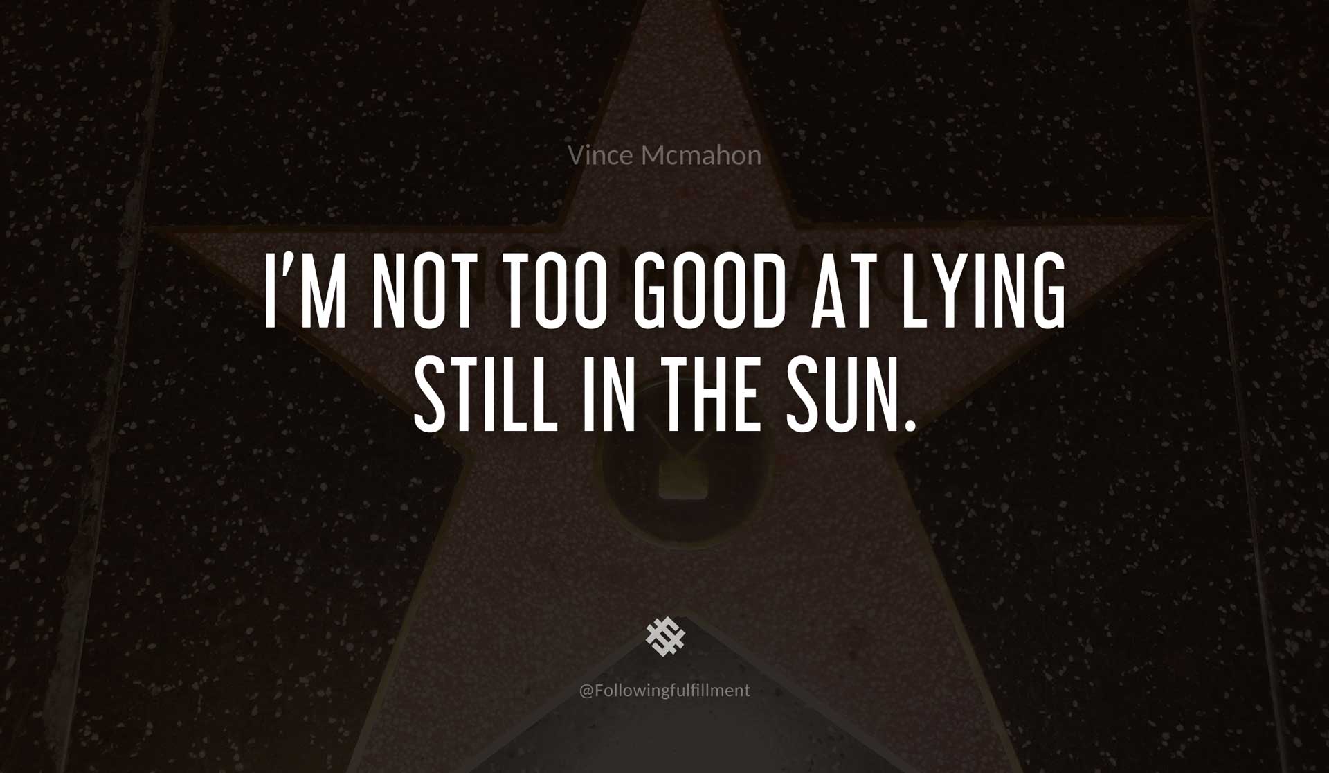 I'm-not-too-good-at-lying-still-in-the-sun.-VINCE-MCMAHON-Quote.jpg
