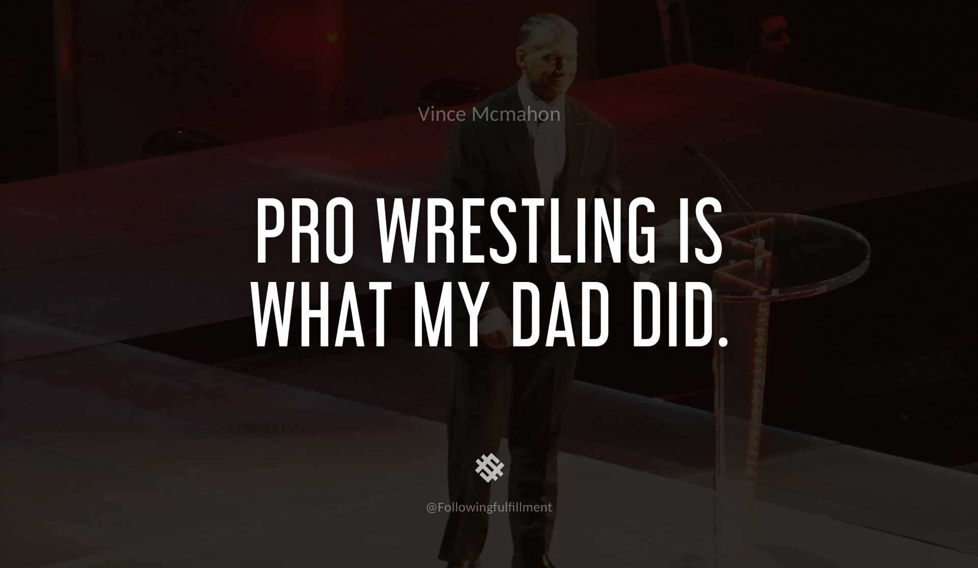 Pro-wrestling-is-what-my-dad-did.-VINCE-MCMAHON-Quote.jpg