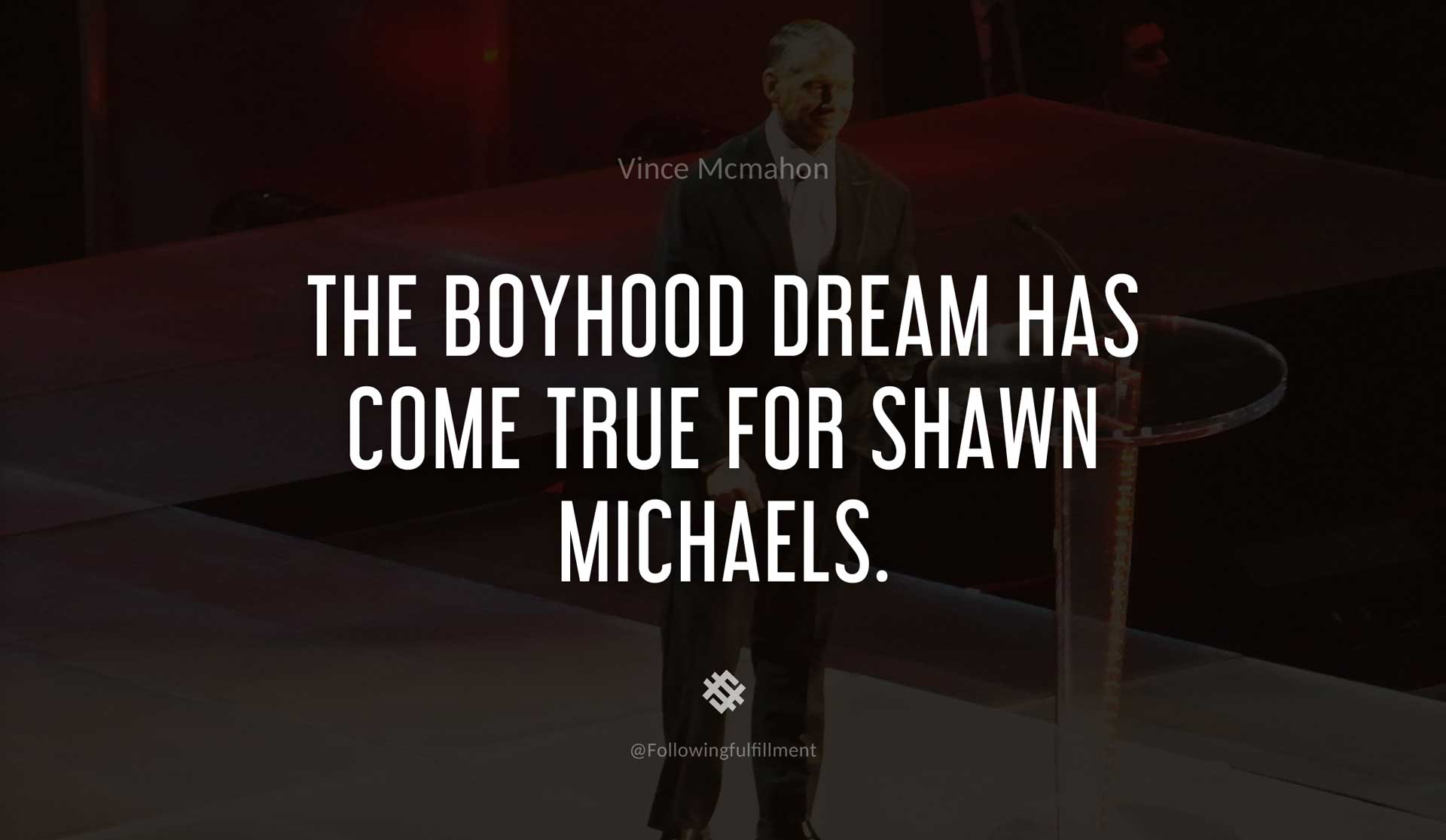 The-boyhood-dream-has-come-true-for-Shawn-Michaels.-VINCE-MCMAHON-Quote.jpg