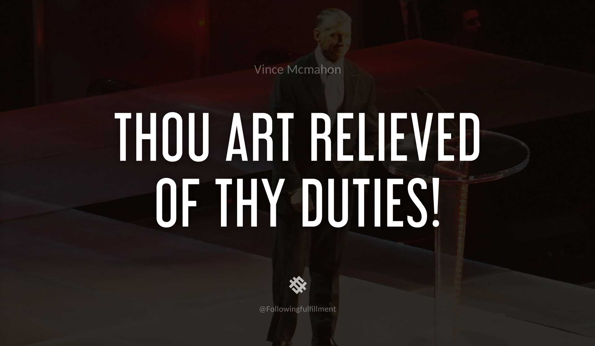 Thou-art-relieved-of-thy-duties!-VINCE-MCMAHON-Quote.jpg