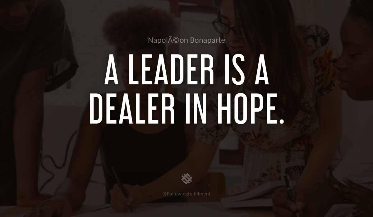 A leader is a dealer in hope