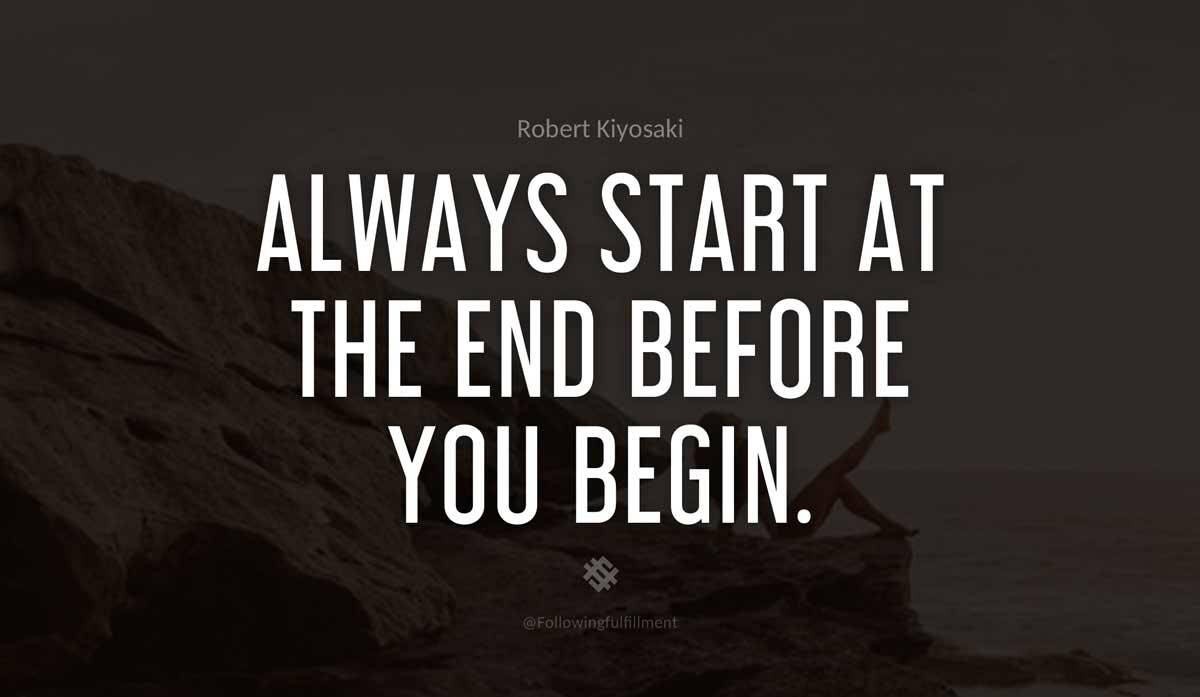 Always start at the end before you begin