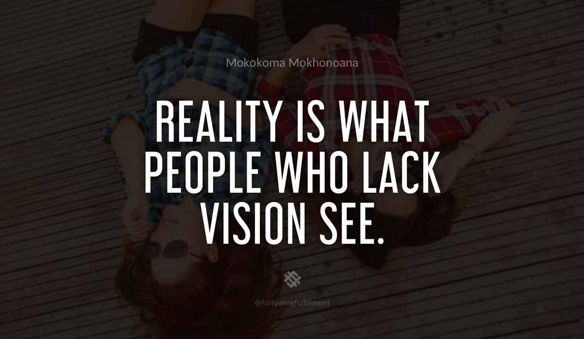 Reality is what people who lack vision see