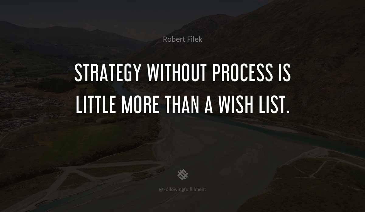 Strategy without process is little more than a wish list