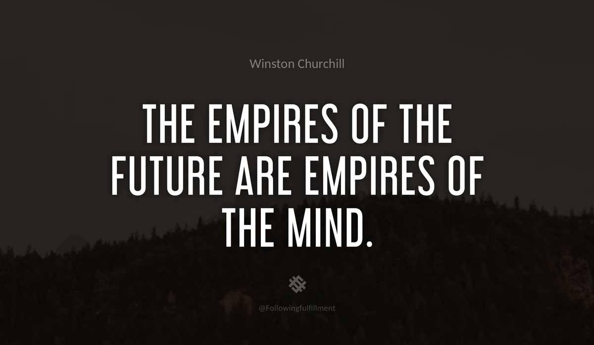 The empires of the future are empires of the mind