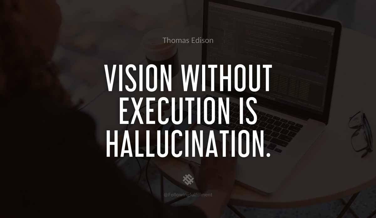 Vision without execution is hallucination